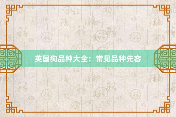 英国狗品种大全：常见品种先容